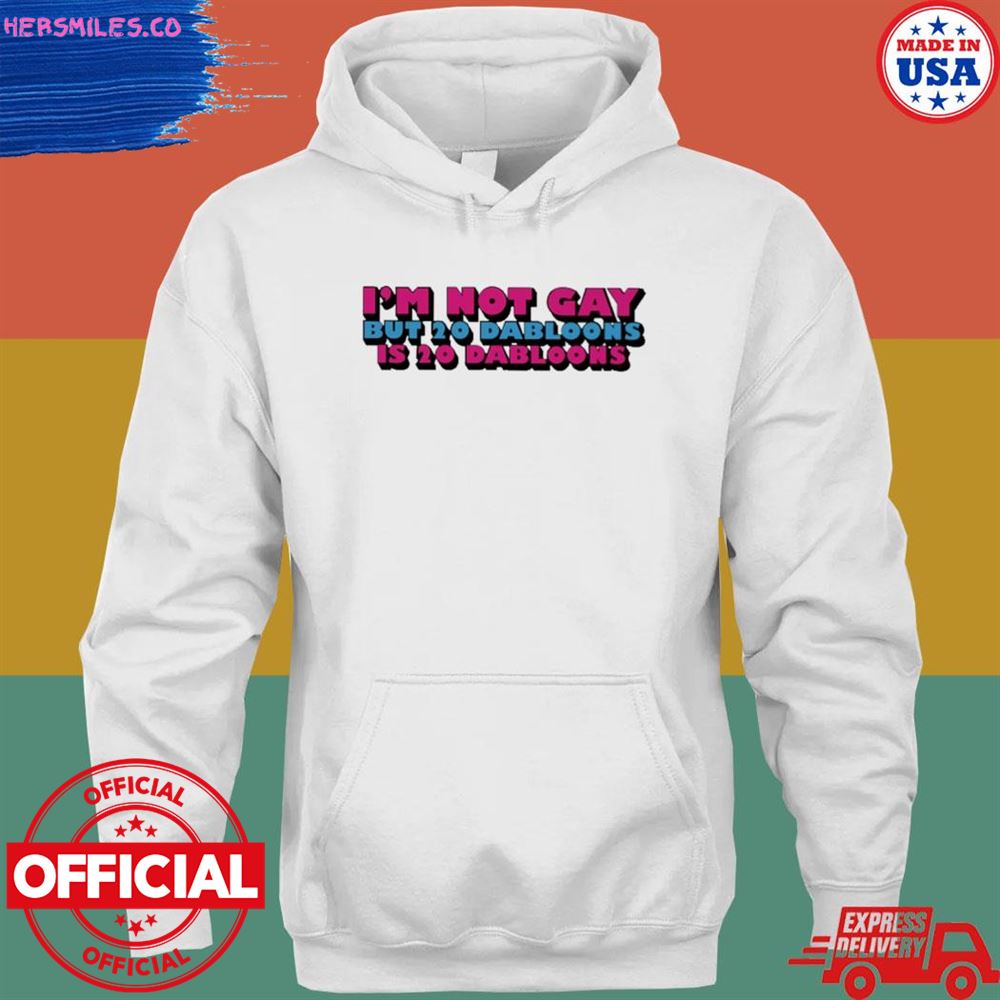 I’m not gay but 20 dabloons is 20 dabloons T-shirt
