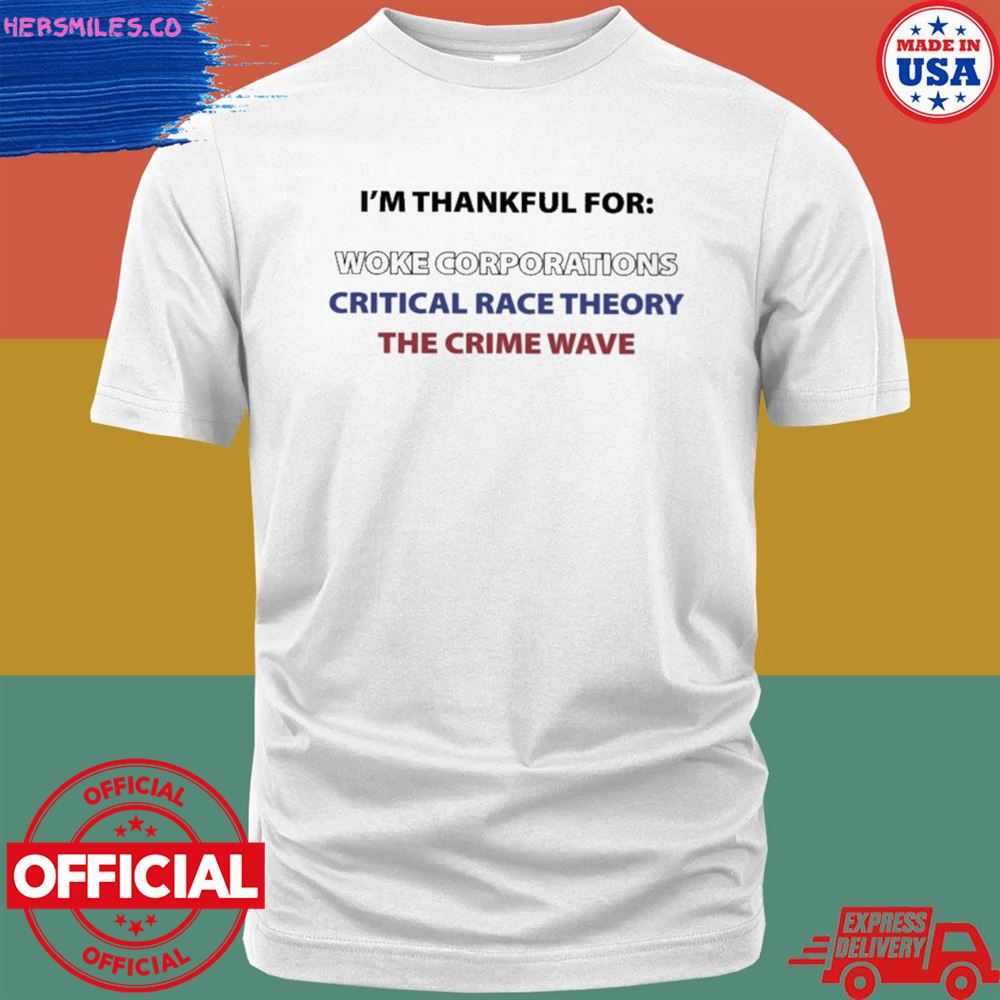 I’m thankful for woke corporations critical race theory the crime wave shirt