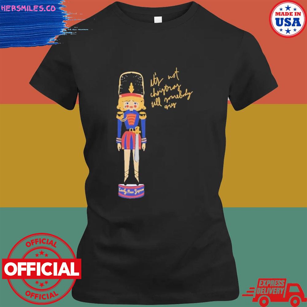 It's not Christmas till somebody cries shirt It's not Christmas till somebody cries shirt