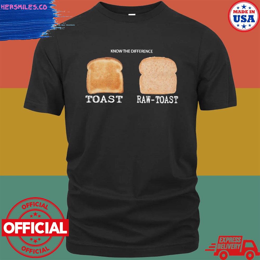 Know the difference toast raw-toast T-shirt