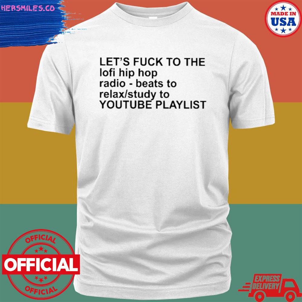 Let’s fuck to the lofI hip hop-radio beats to relax study to T-shirt