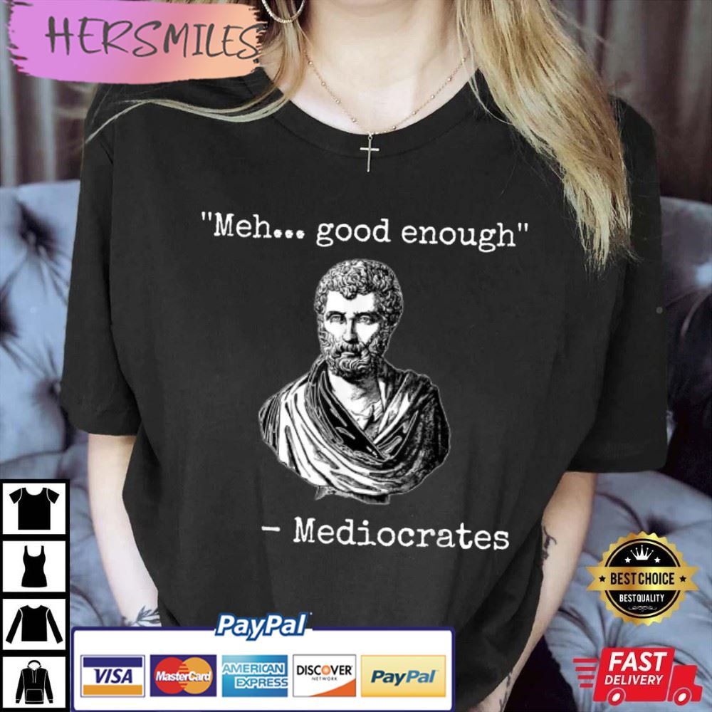 Meh Good Enough Mediocrates Best T-Shirt