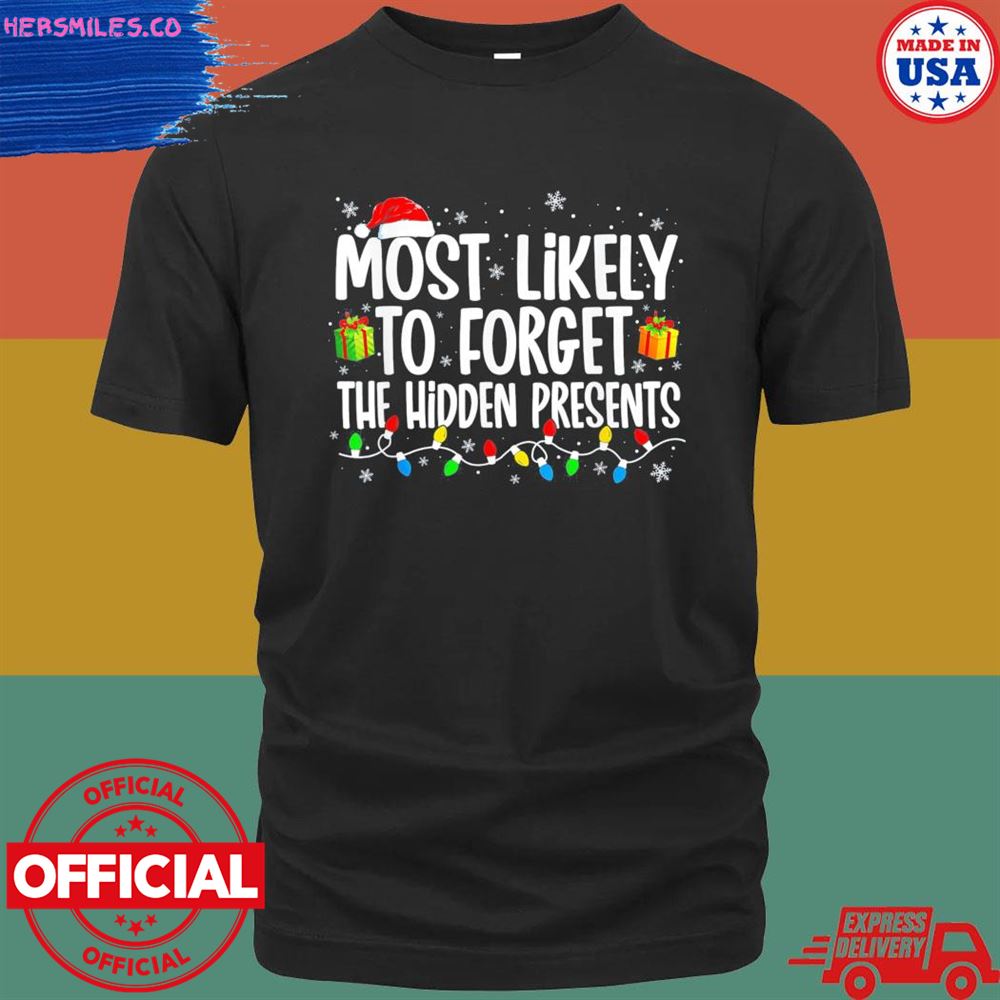Most likely to forget the hidden presents family Christmas shirt