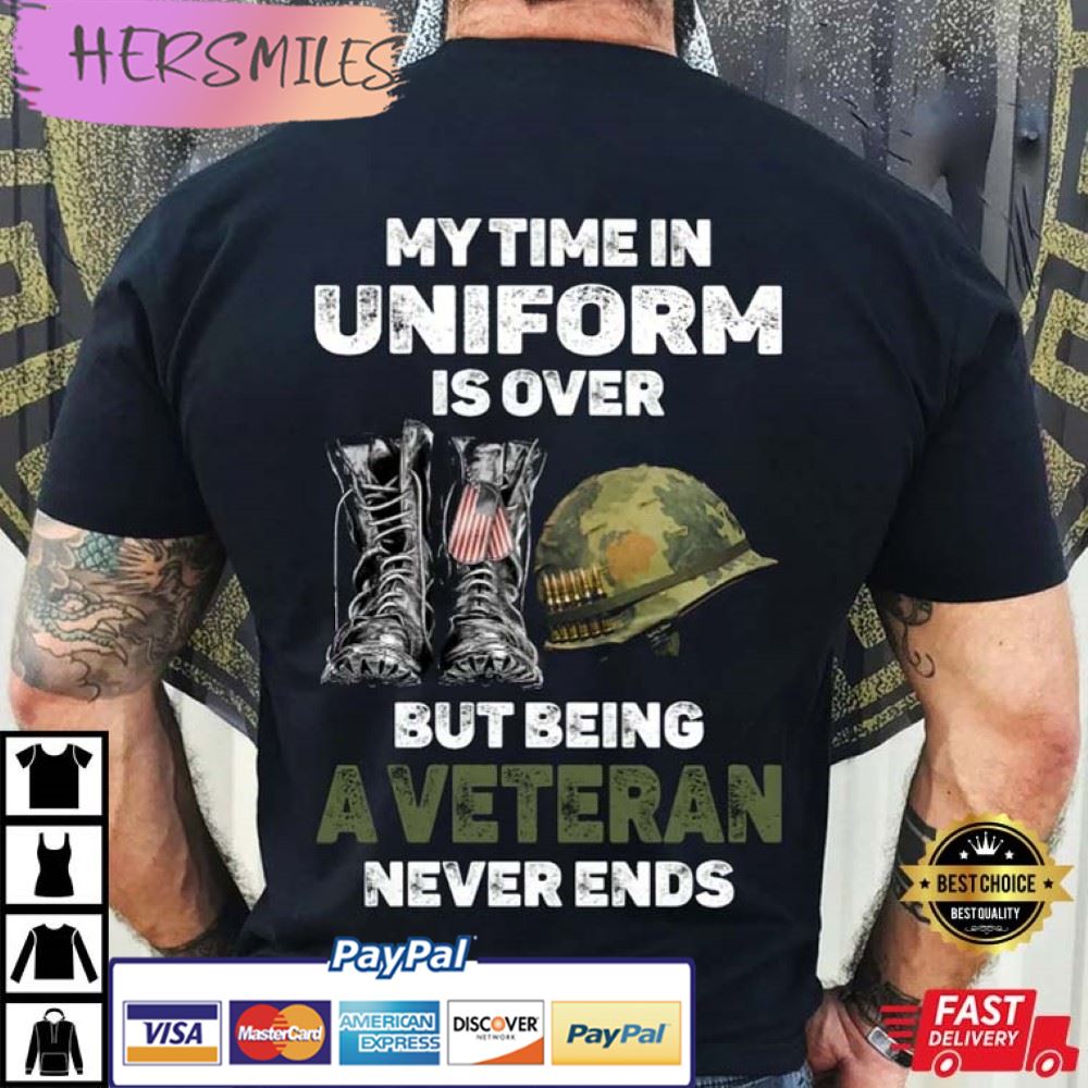 My Time In Uniform Is Over But Being A Veteran Never Ends Best T-Shirt