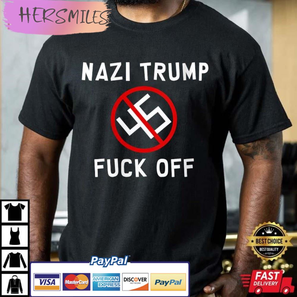 Nazi Trump Fuck Off Unisex Best T-Shirt