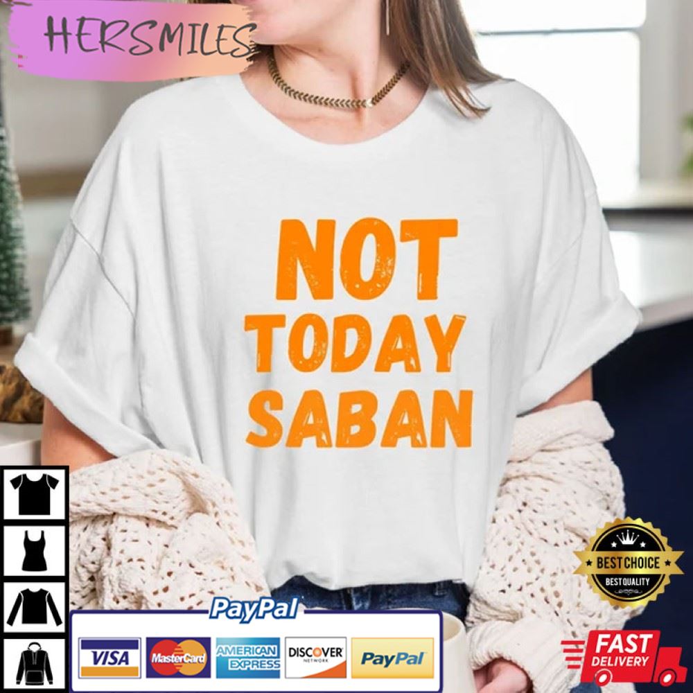 Not Today Saban Comfort Colors Best T-Shirt