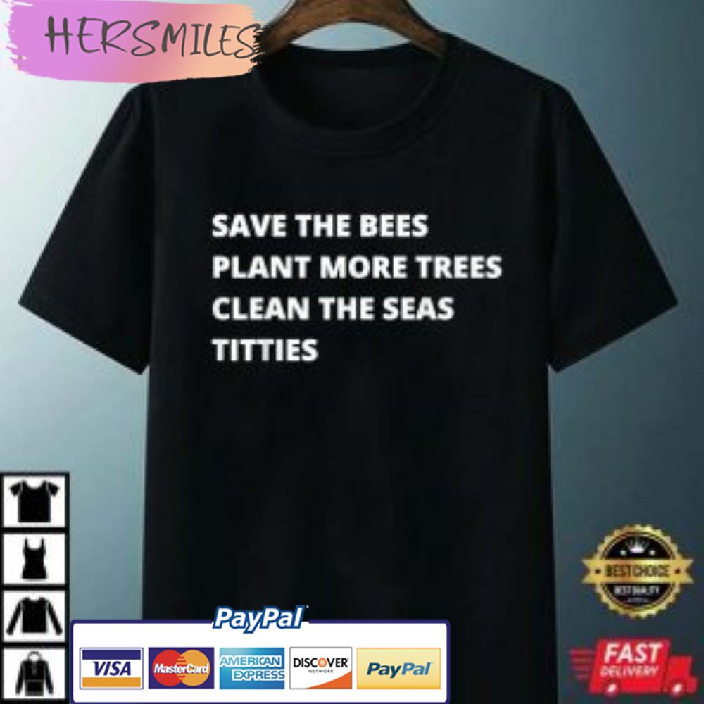 Save The Bees, Plant More Trees, Titties T-Shirt