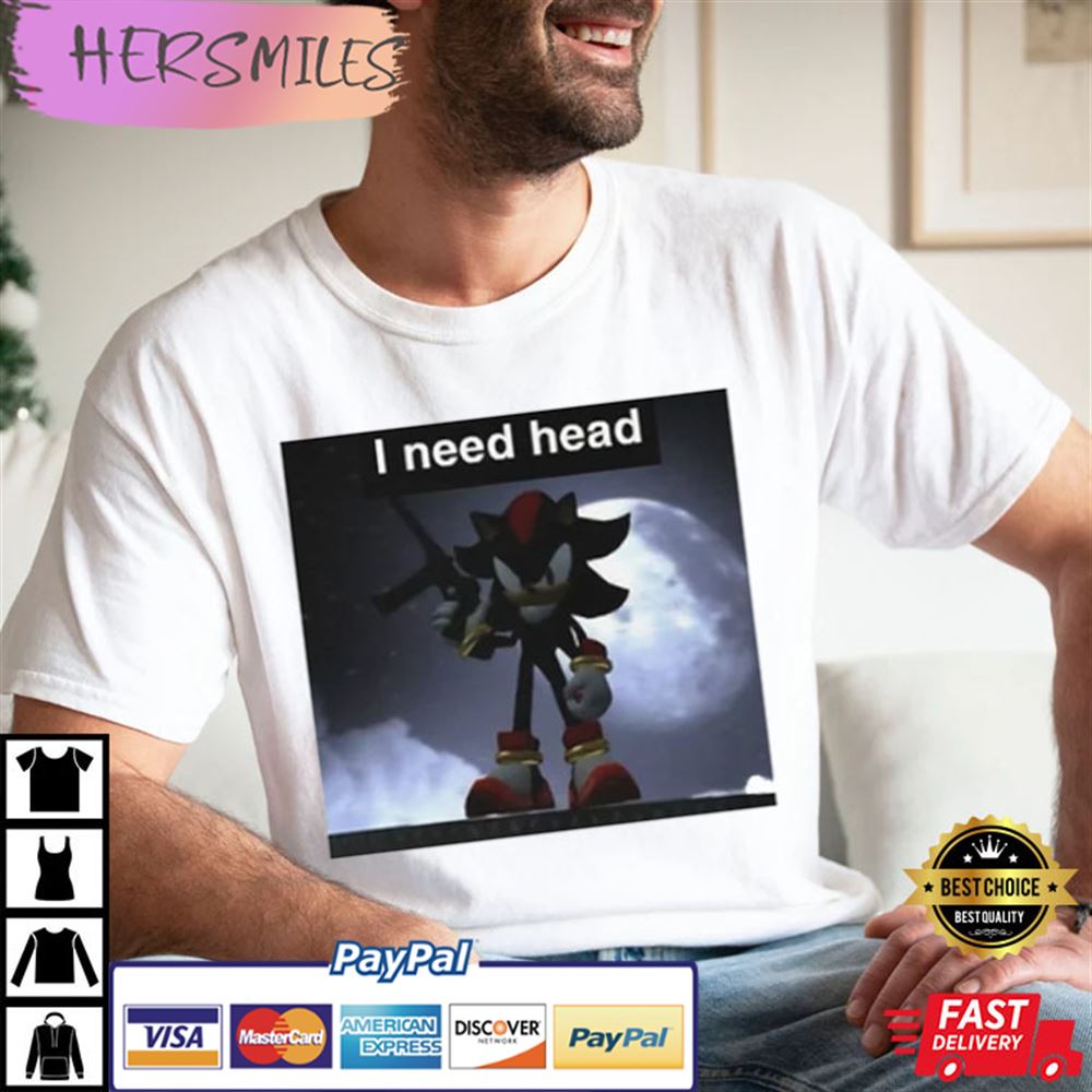 Shadow The Hedgehog I Need Head Meme Best T-shirt