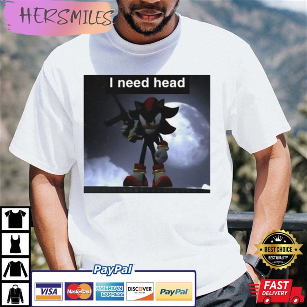 Shadow The Hedgehog I Need Head Meme Best T-shirt