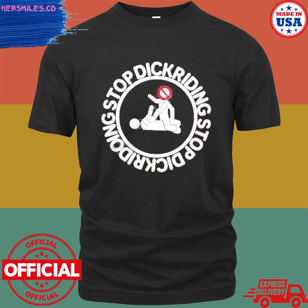 Stop dickriding stop dickridoing shirt