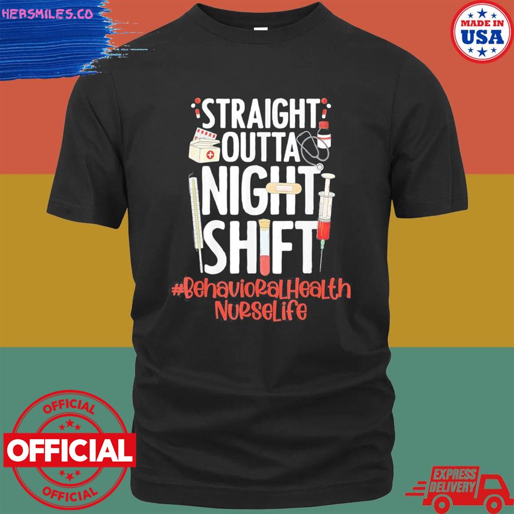 Straight outta night shift nurse life behavioral health shirt