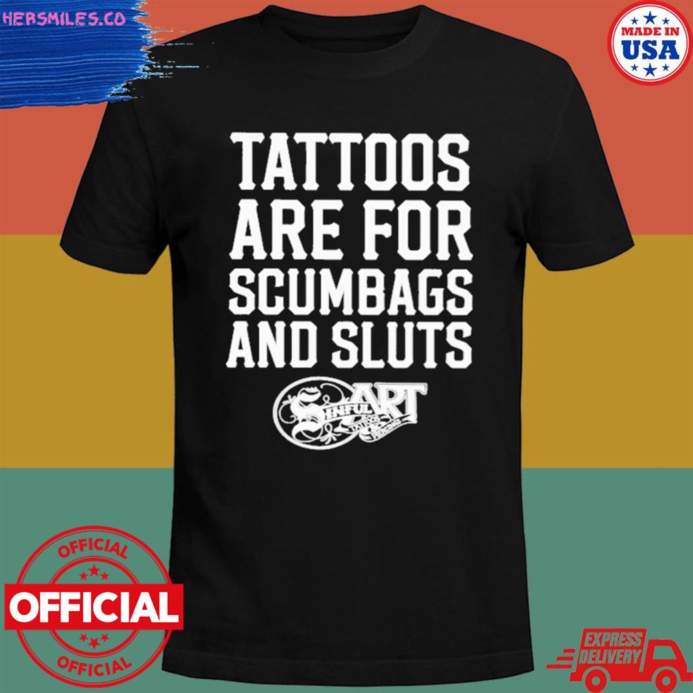 Tattoos Are For Scumbags And Sluts T-shirt - Hersmiles