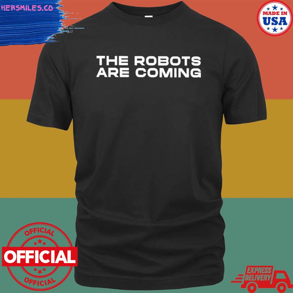 The robots are coming shirt