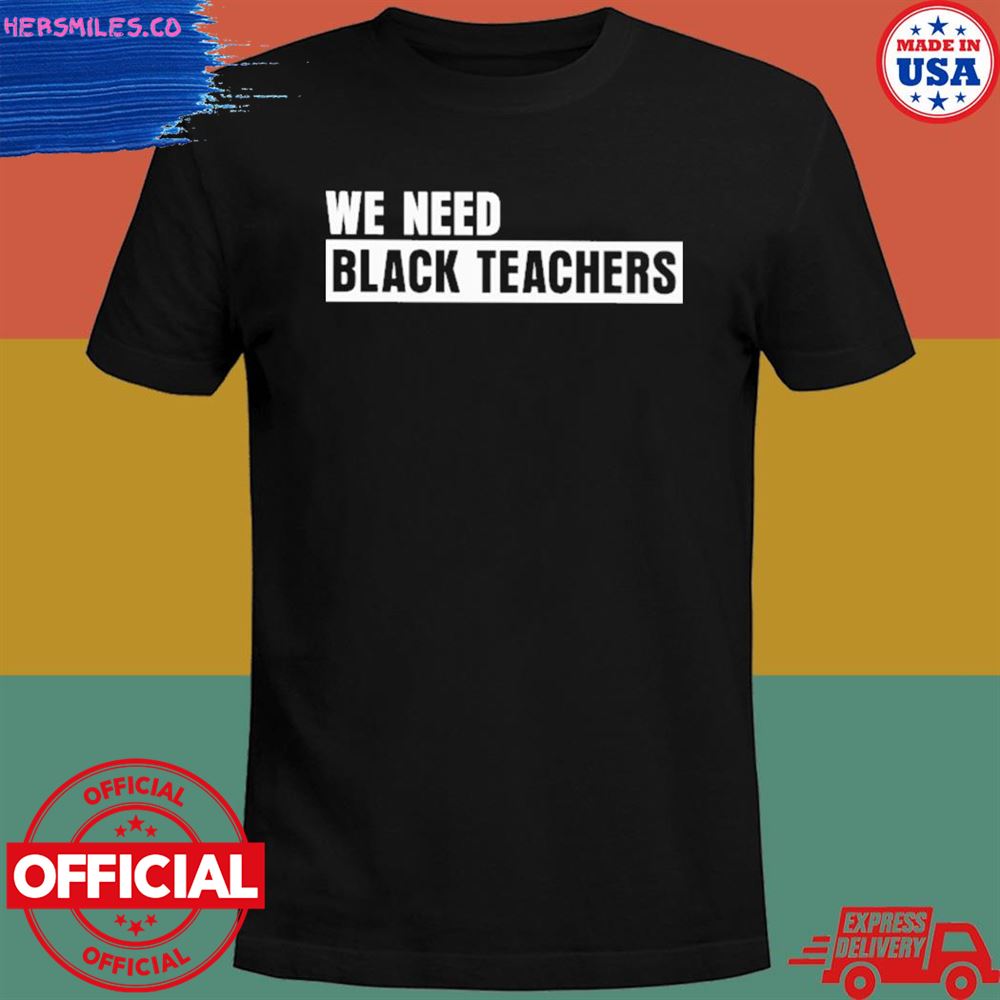 We need black teachers T-shirt