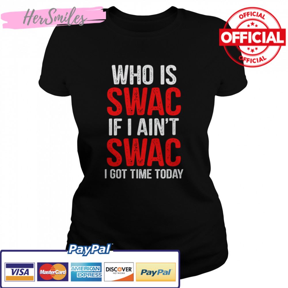 Who Is Swac If I Ain’t Swac T-Shirt