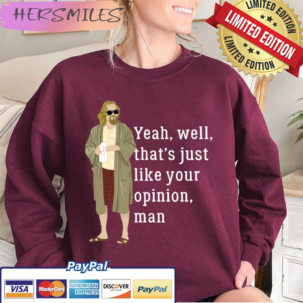 Yeah, Well, That’s Just Like Your Opinion Man Trending Unisex  T-shirt
