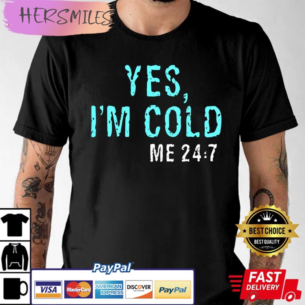 Yes, I’m Cold Me 24.7 Pullover Best T-Shirt