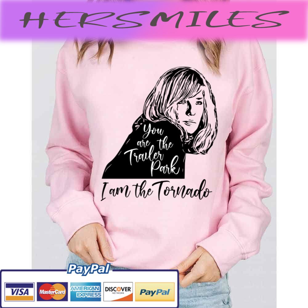 You Are The Trailer Park, I Am The Tornado Trending Unisex T-shirt You Are The Trailer Park, I Am The Tornado Trending Unisex T-shirt