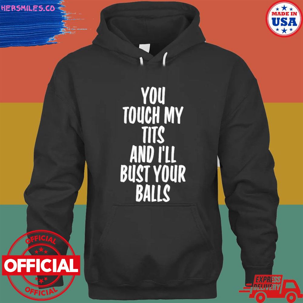 You touch my tits and I’ll bust your balls T-shirt