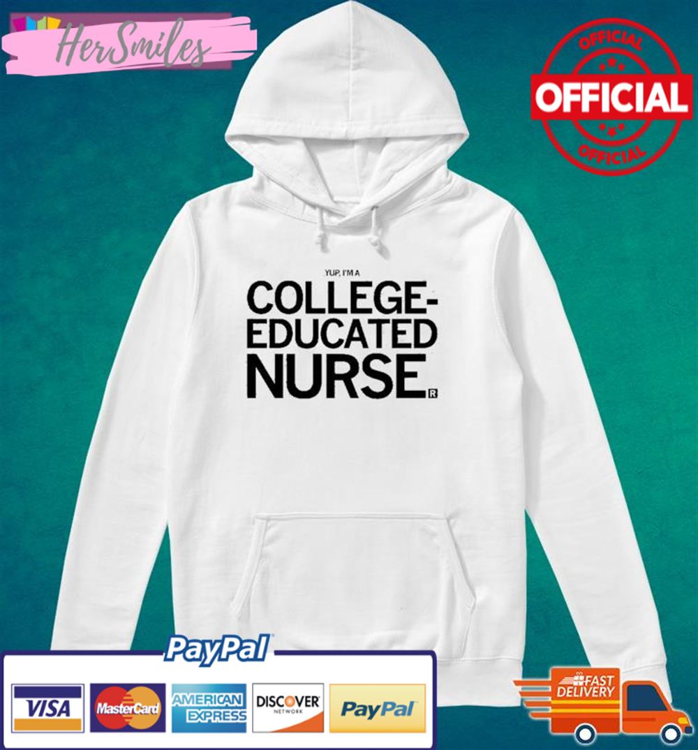 Yup, I’m A College Educated Nurse Shirt