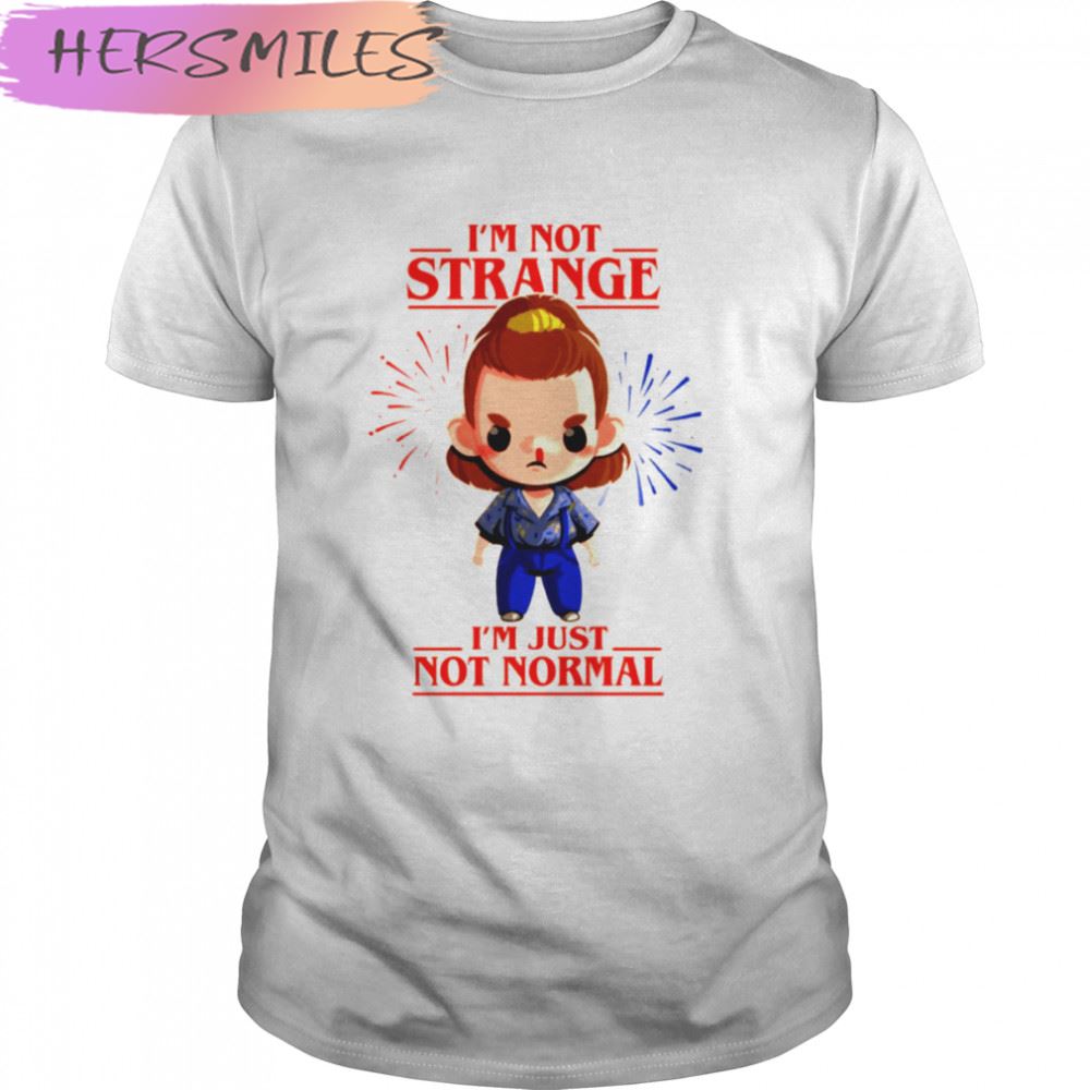 I’m Not Strange I’m Just Not Normal Quote Teen Protagonist Stranger Things T-shirt