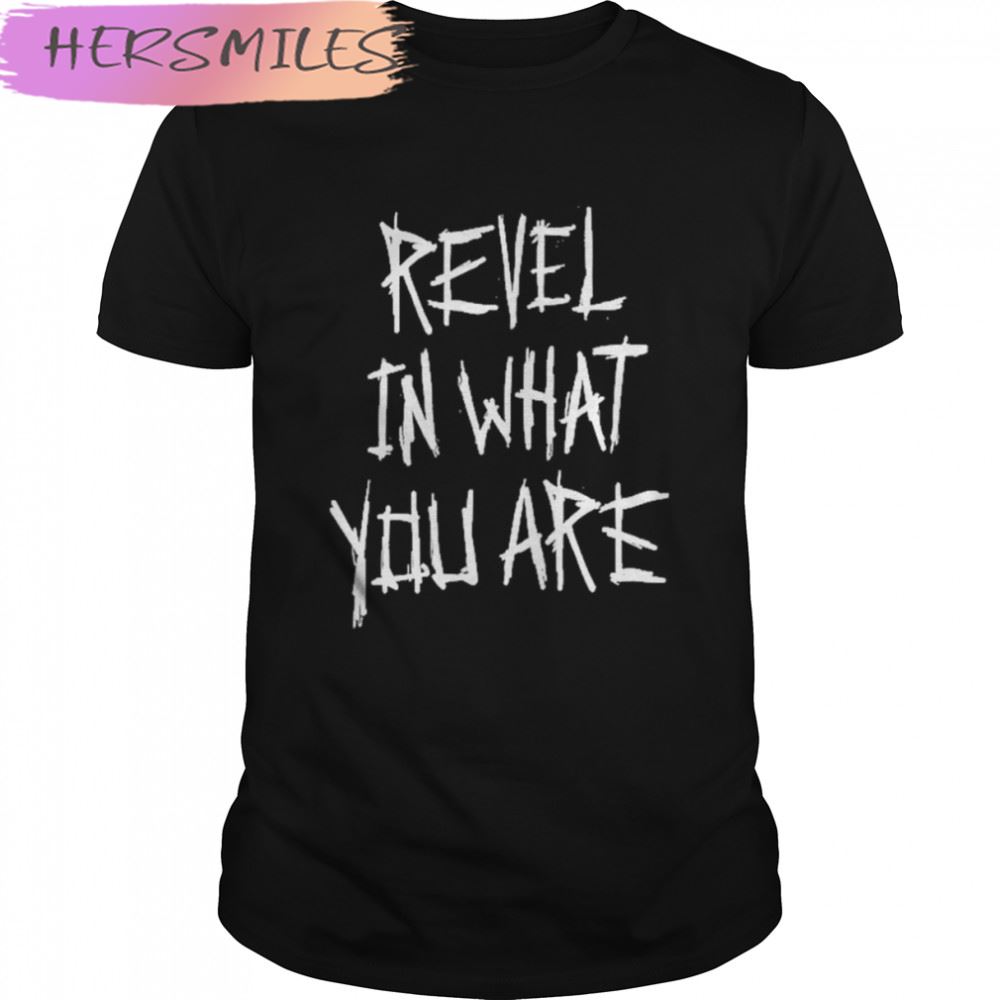 Revel in What You are T-shirt