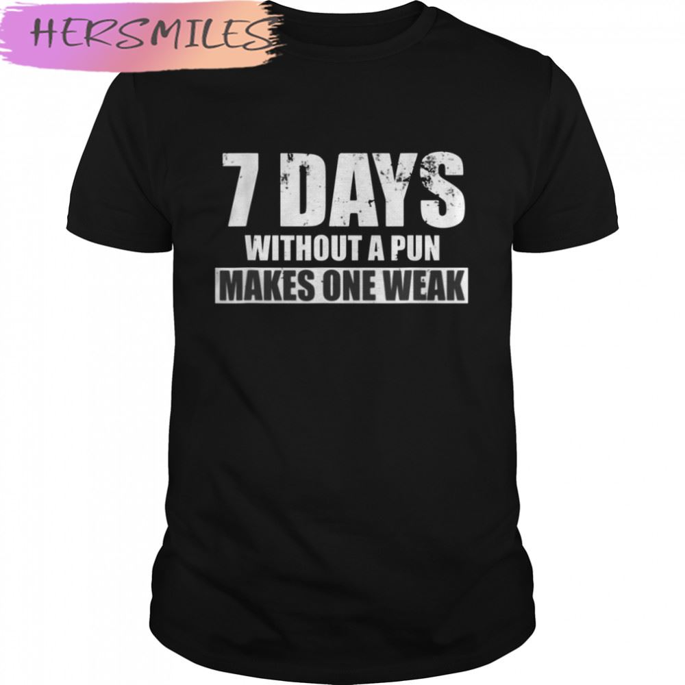 Seven Days Without A Pun Makes One Weak T-shirt