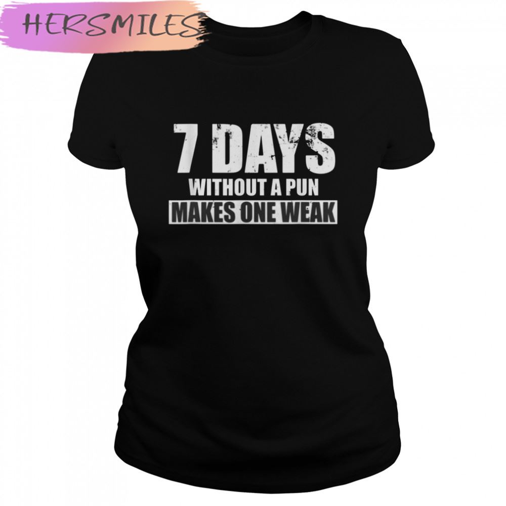 Seven Days Without A Pun Makes One Weak T-shirt