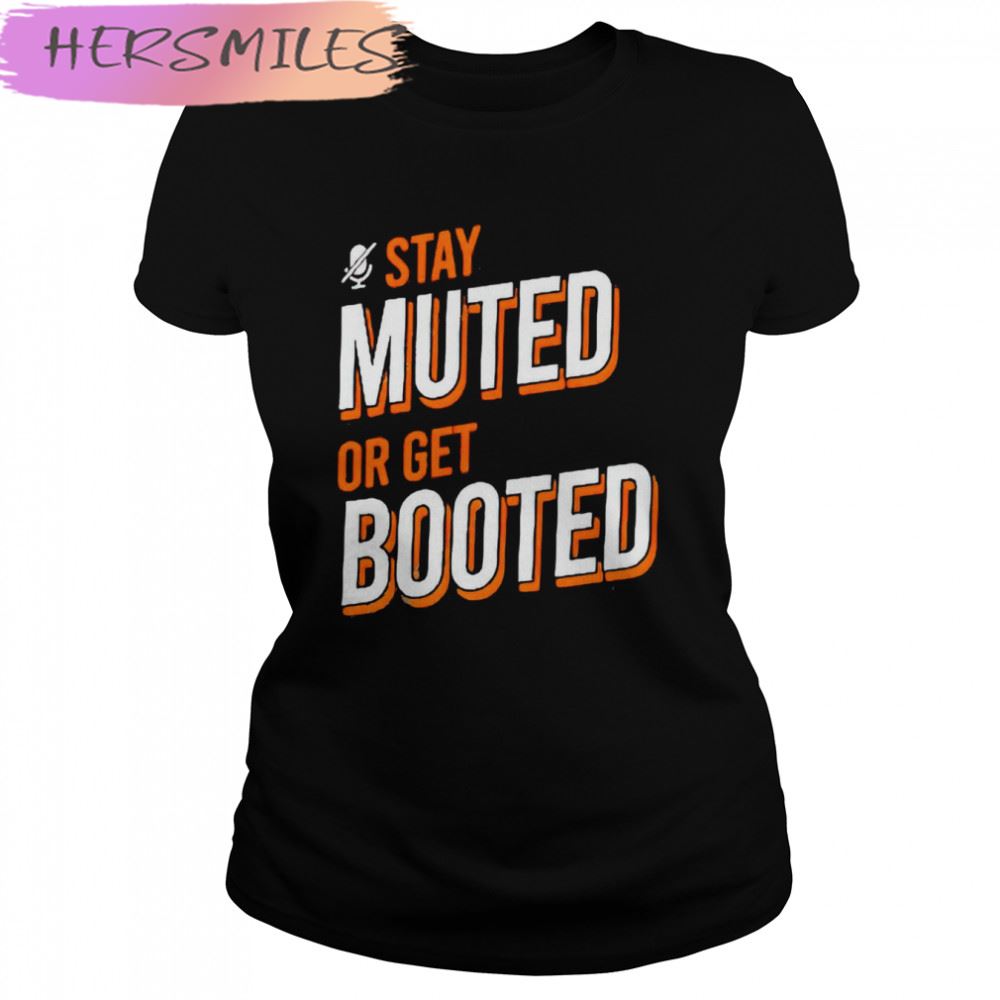 Stay muted or get booted T-shirt
