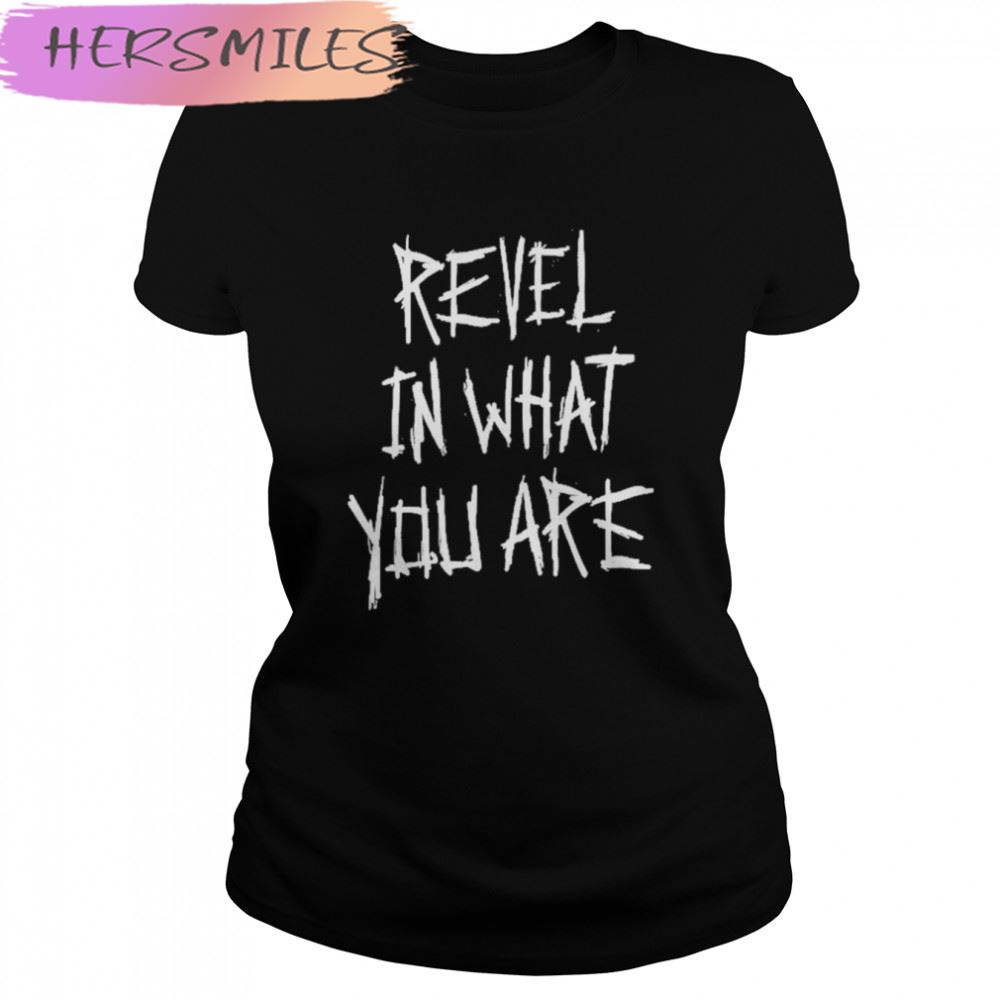 Revel in What You are T-shirt