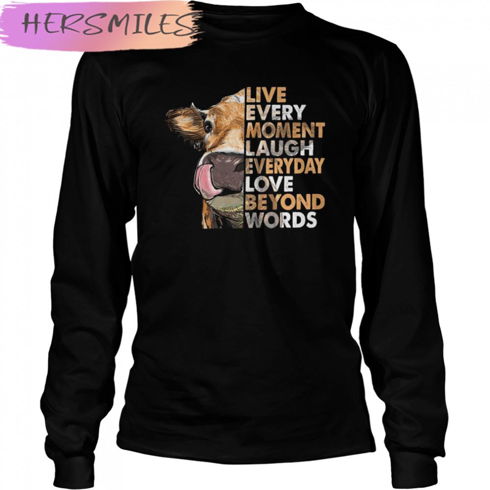 Cow Live Every Moment Laugh Everyday Love Beyond Words T-shirt Cow Live Every Moment Laugh Everyday Love Beyond Words T-shirt