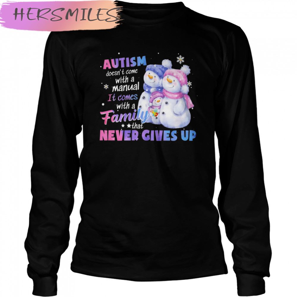 Autism Doesn’t Come With A Manual It Comes With A Family Never Gives Up Snowman T-shirt Autism Doesn’t Come With A Manual It Comes With A Family Never Gives Up Snowman T-shirt