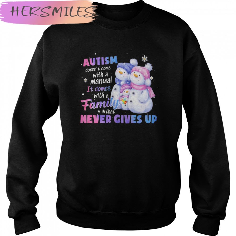 Autism Doesn’t Come With A Manual It Comes With A Family Never Gives Up Snowman T-shirt Autism Doesn’t Come With A Manual It Comes With A Family Never Gives Up Snowman T-shirt