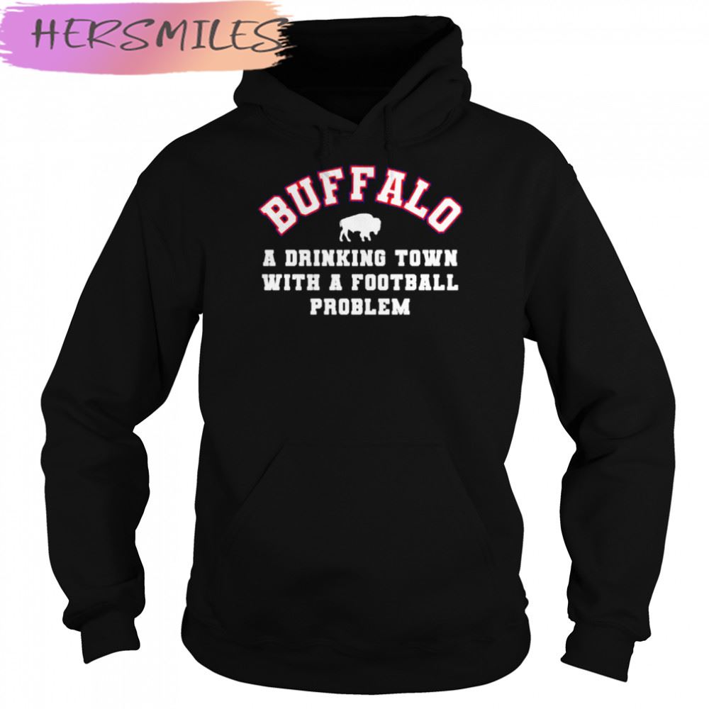 buffalo a drinking town with a football problem Buffalo Bills T-shirt buffalo a drinking town with a football problem Buffalo Bills T-shirt