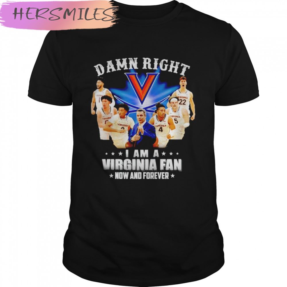 Damn right I am a Virginia fan now and forever T-shirt