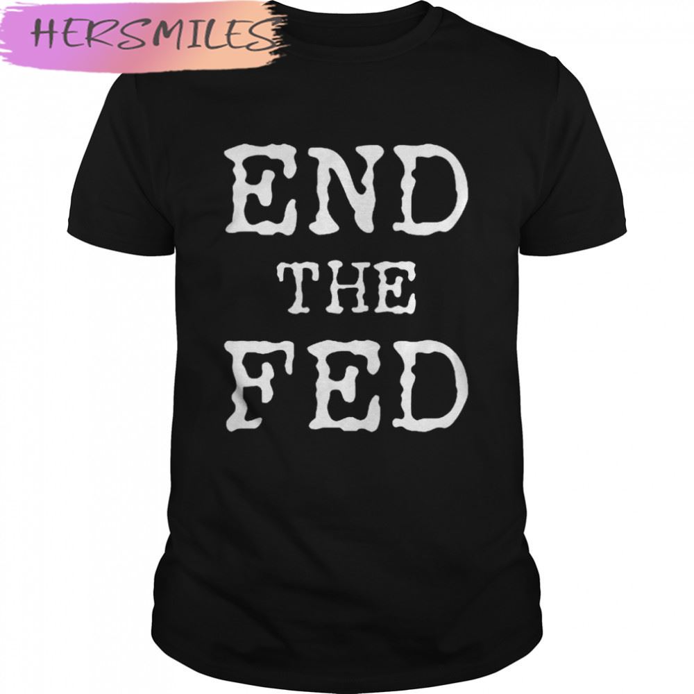 End The Fed T-shirt