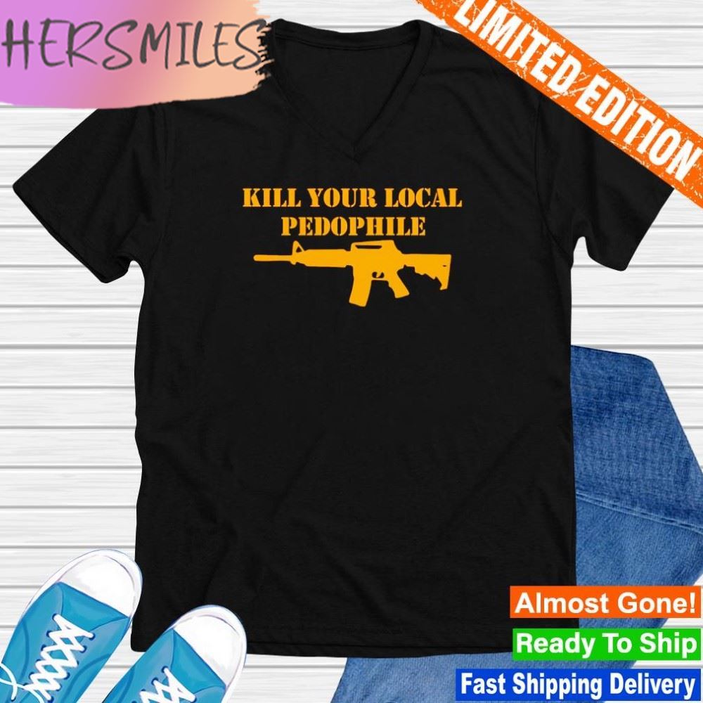 Gun kill your local pedophile T-shirt Gun kill your local pedophile T-shirt