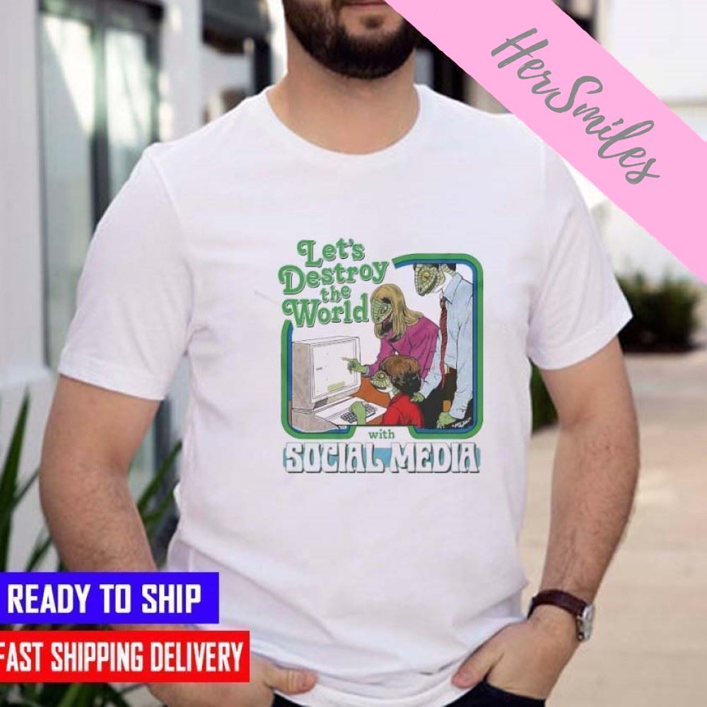 Let’s Destroy The World With Social Media T-shirt
