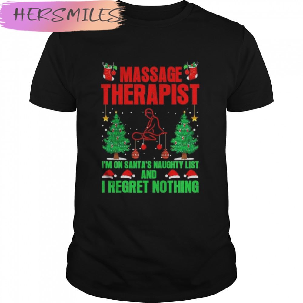 Massage Therapist I’m On Santa’s Naughty List And I Regret Nothing Merry Christmas T-shirt