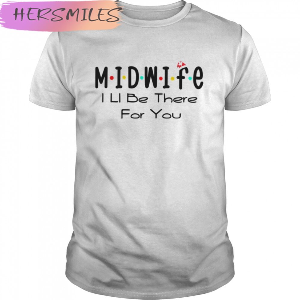 Midwife I’ll Be There For You Santa’s Christmas Nurse Crew Happy New Year T-shirt