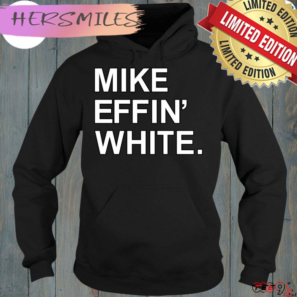 Mike effin’ white t-shirt