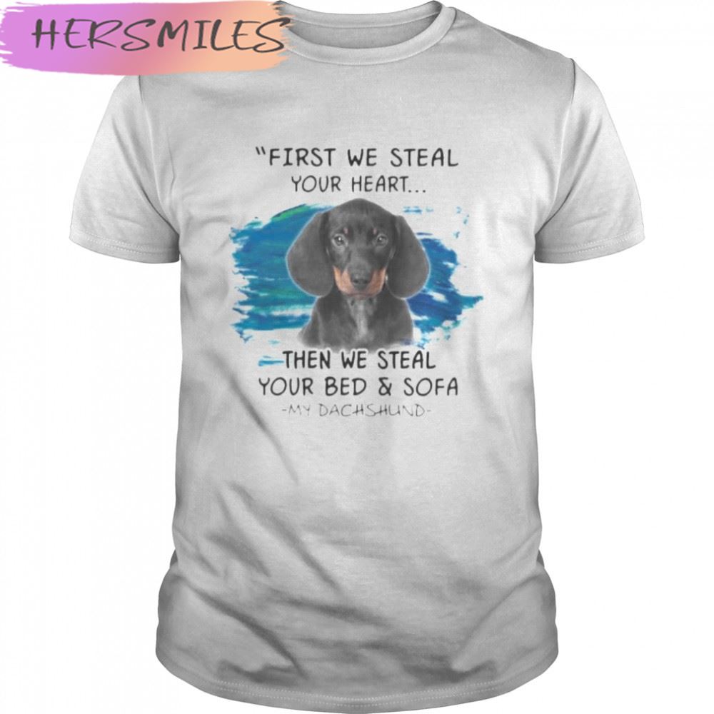 My Dachshund First We Steal Your Heart Then We Steal Your Bed And Sofa T-shirt