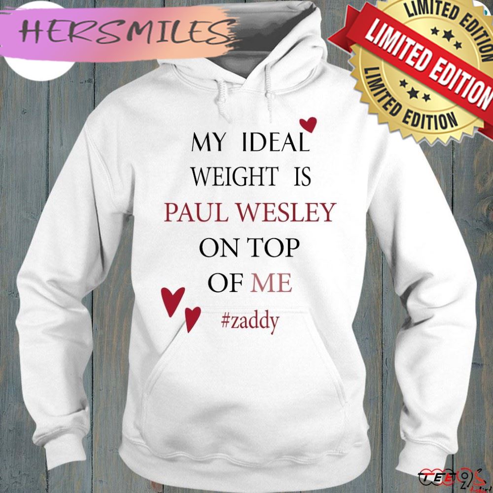 My ideal weight is Paul wesley on top of me zaddy t-shirt