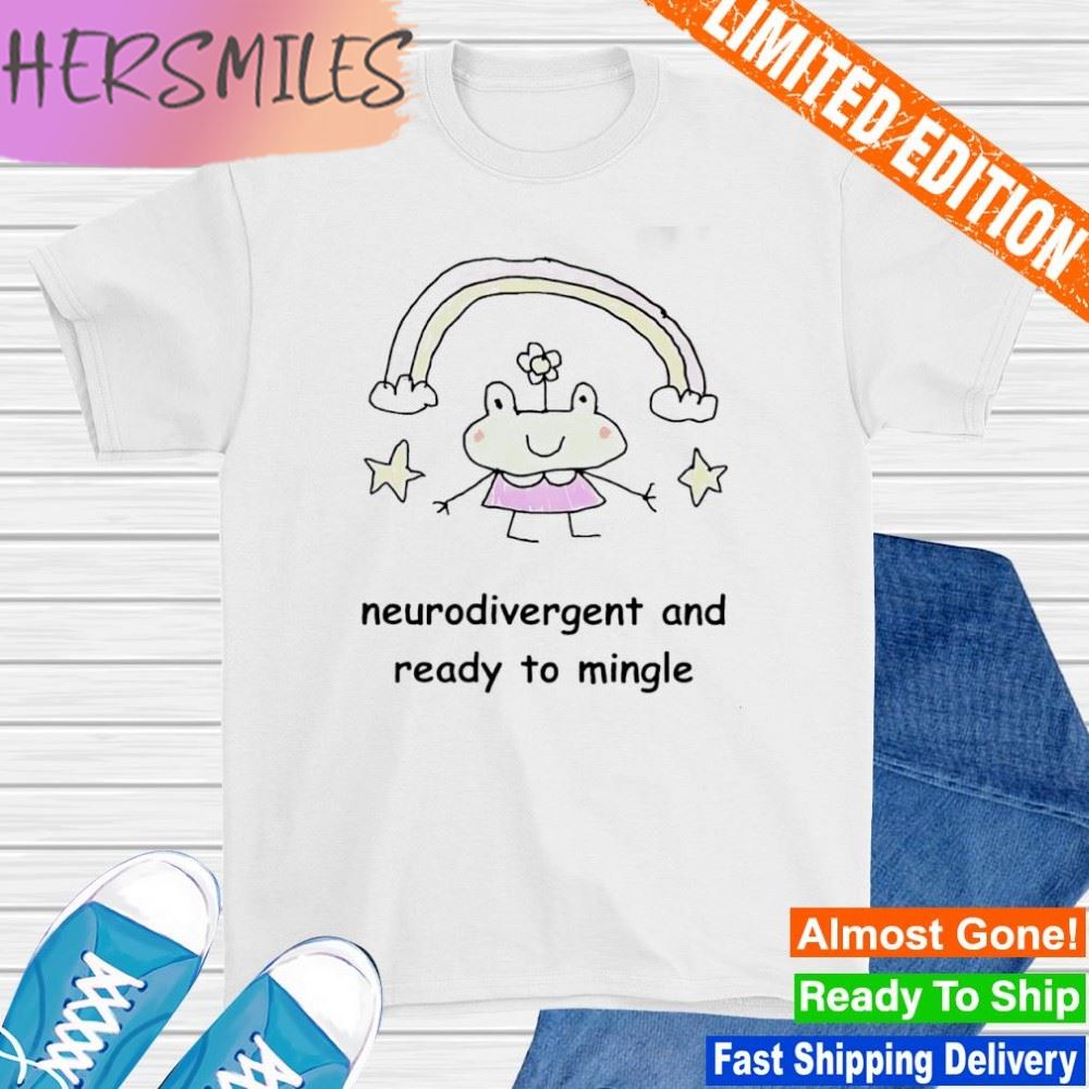 Neurodivergent and ready to mingle shirt