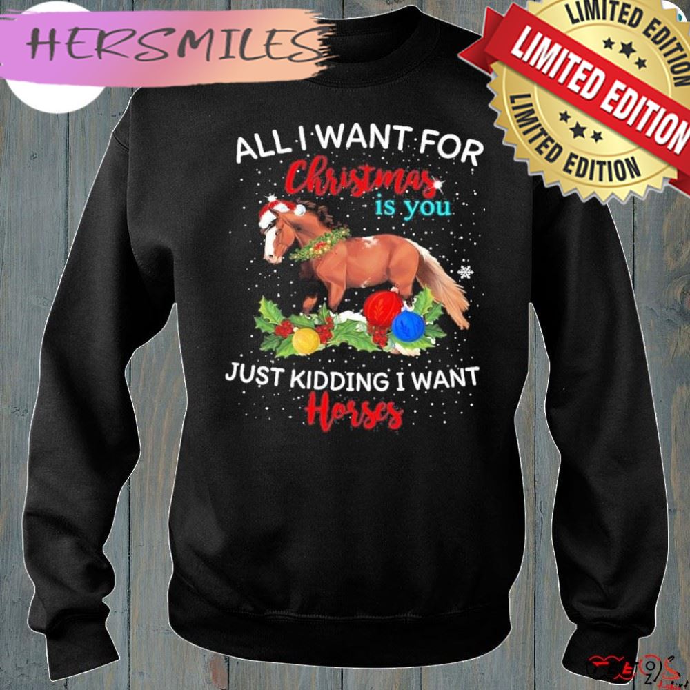 Official Horse Santa All I Want For Christmas Is You Just Kidding I Want Horses Sweater T-shirt Official Horse Santa All I Want For Christmas Is You Just Kidding I Want Horses Sweater T-shirt