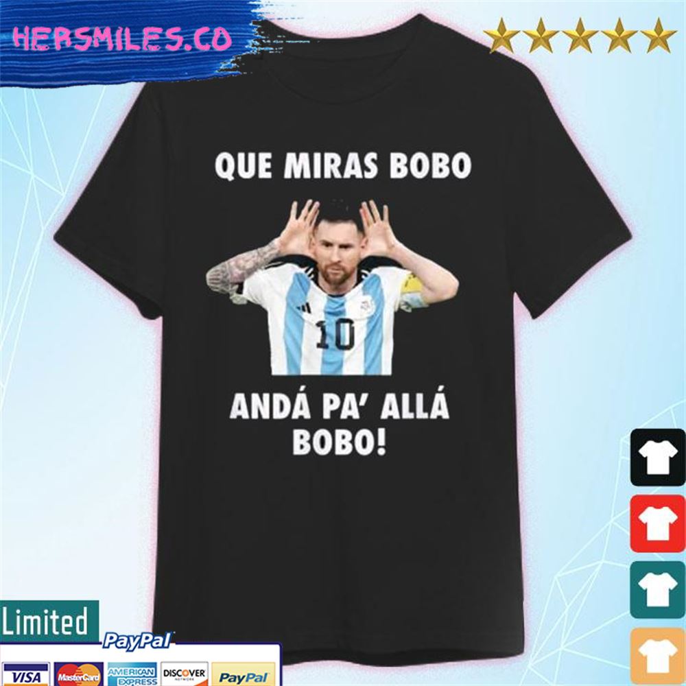 Que Miras Bobo Viral Meme Que Mira Bobo Anda Pa Alla Shirt