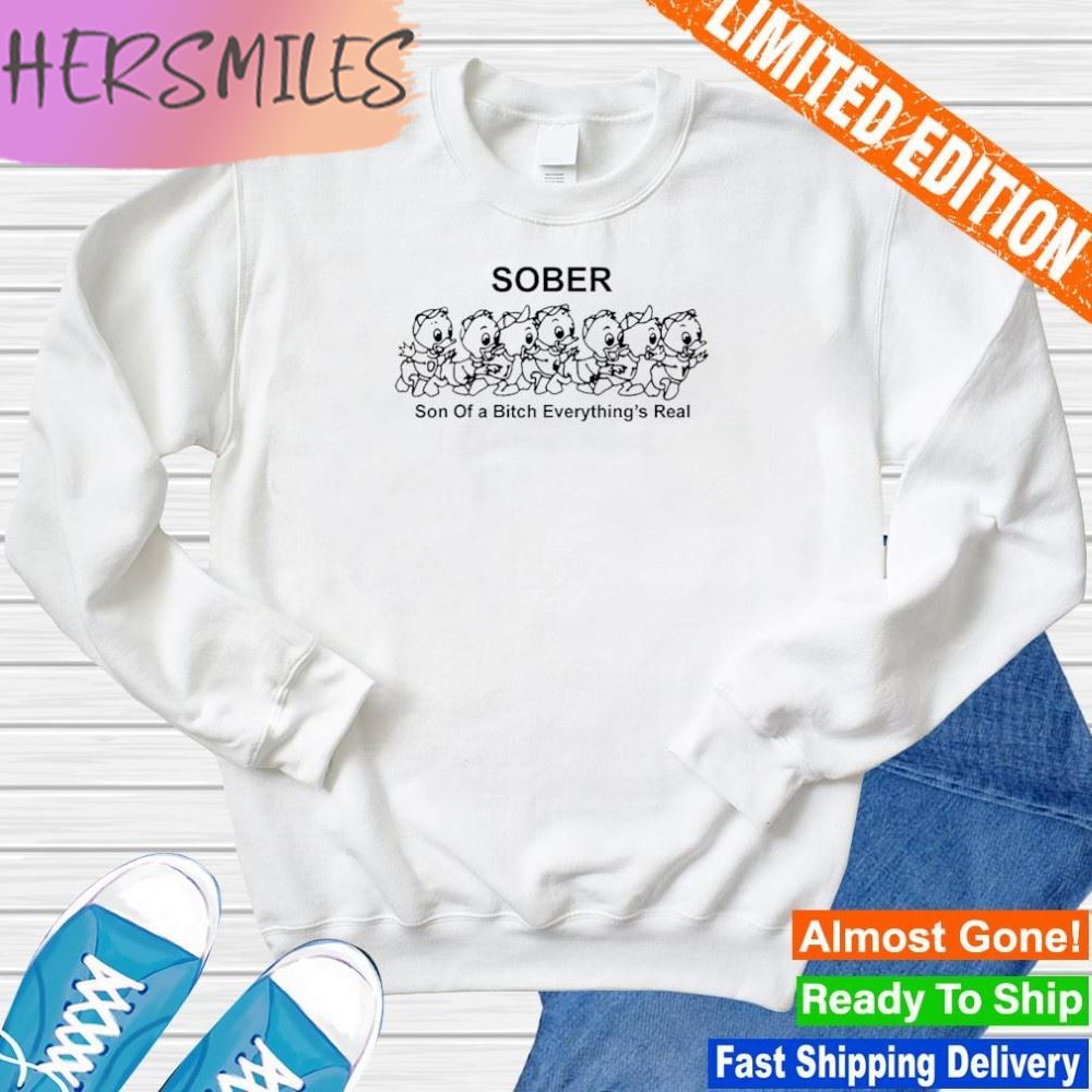 Sober son of a bitch everything’s real T-shirt Sober son of a bitch everything’s real T-shirt