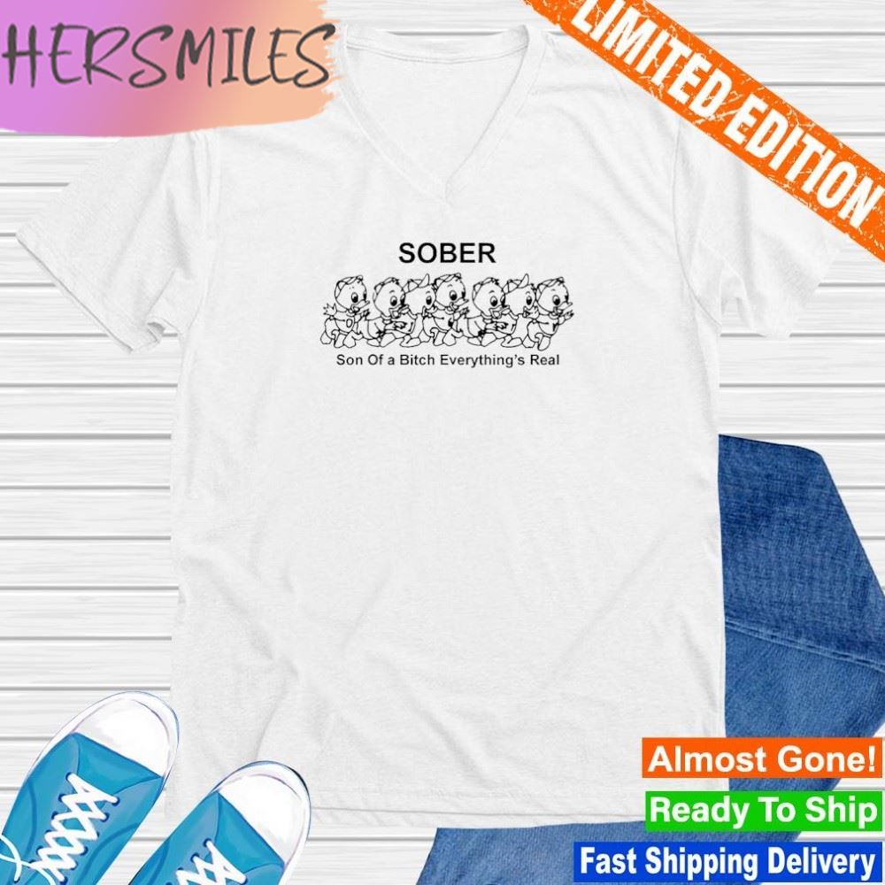 Sober son of a bitch everything’s real T-shirt Sober son of a bitch everything’s real T-shirt