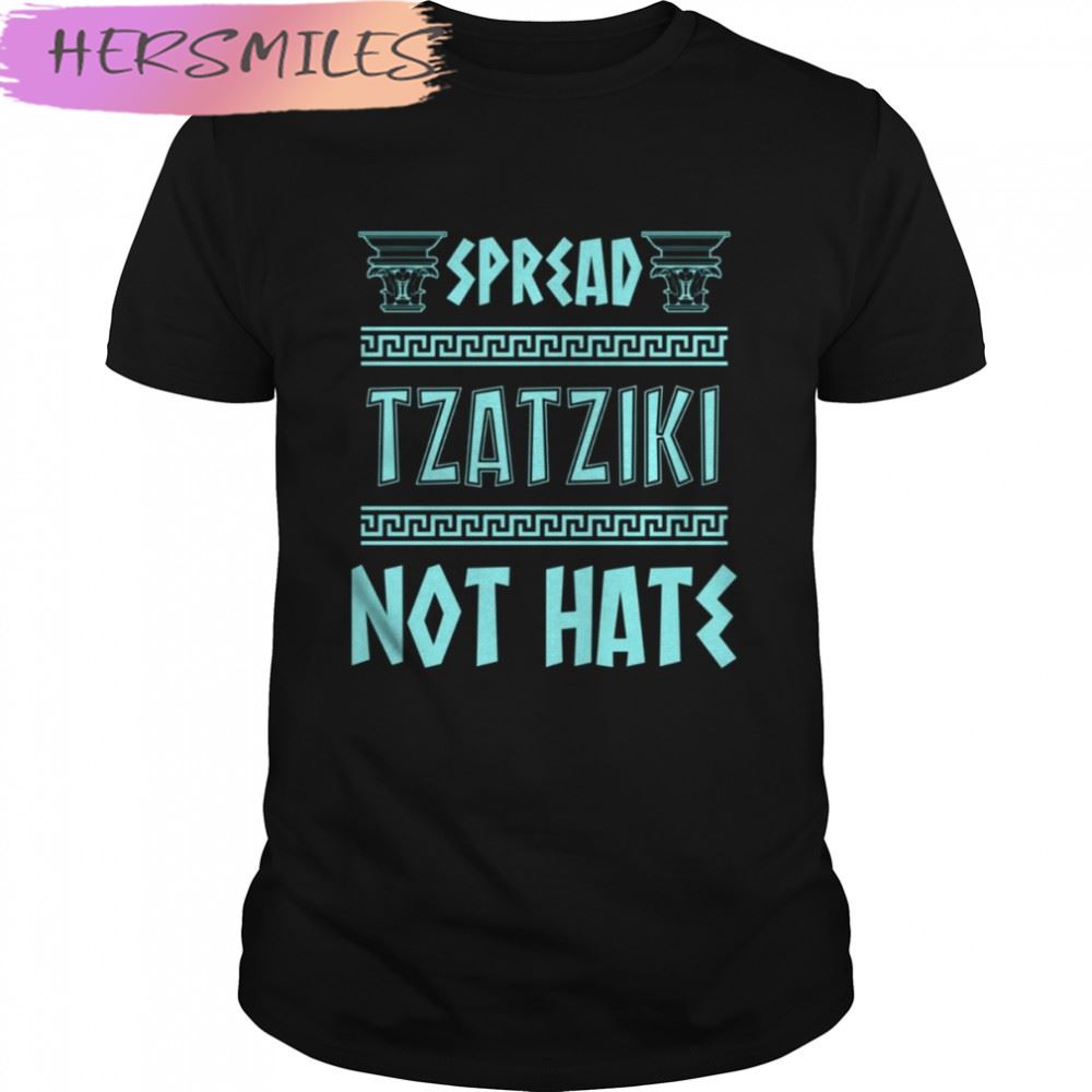 Spread Tzatziki Not Hate Greek Food Tzatziki And Mythology History Nerd T-shirt