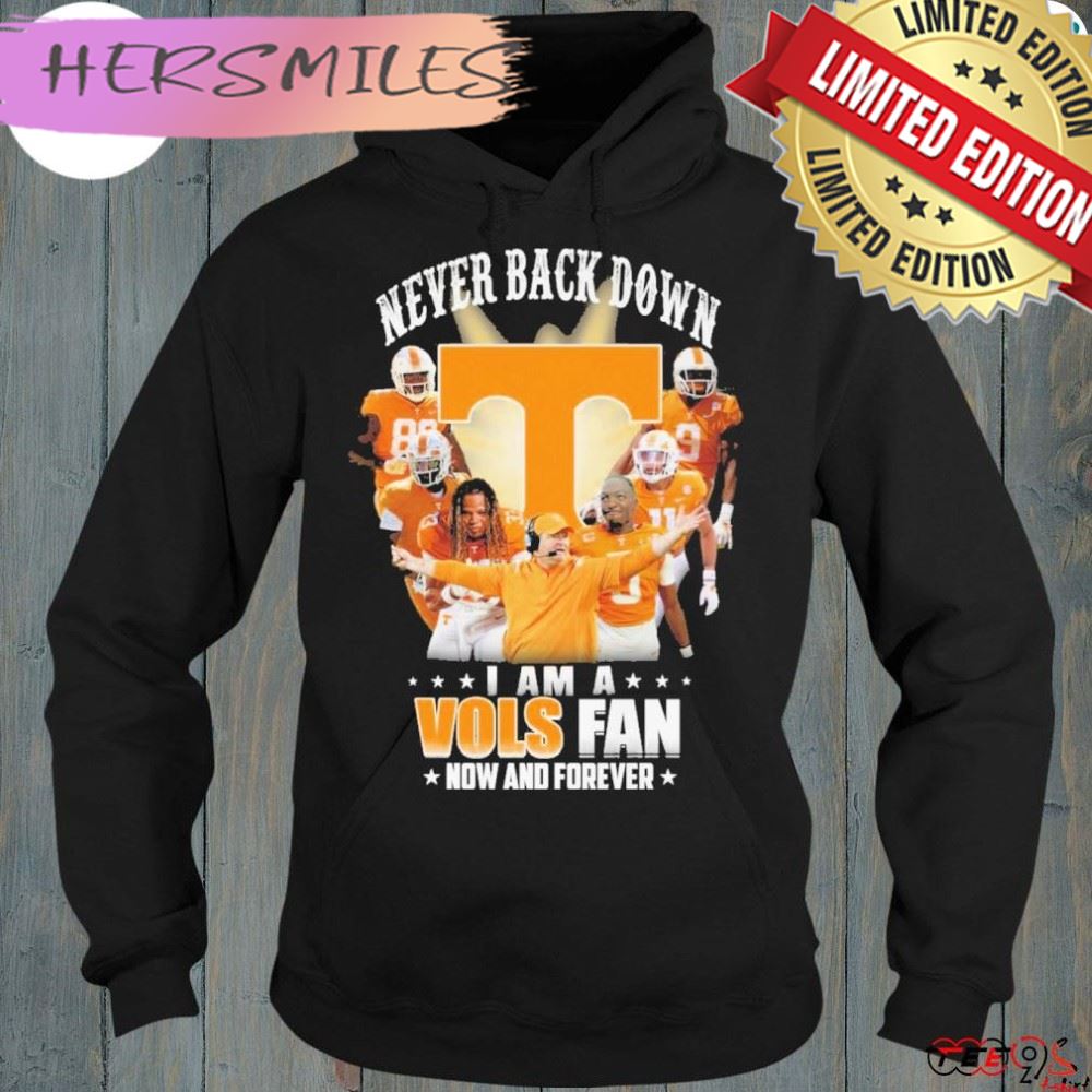 Tennessee volunteers never back down I am a vols fan now and forever shirt